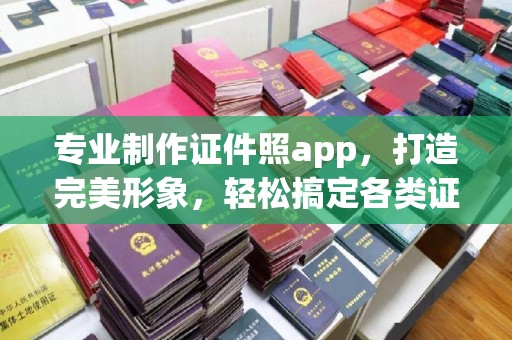 宁国专业制作证件照app，打造完美形象，轻松搞定各类证件照