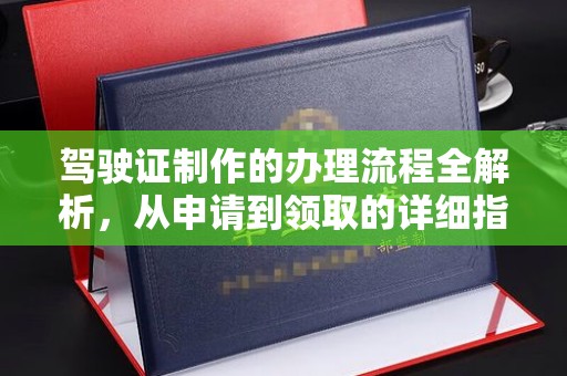 宁国驾驶证制作的办理流程全解析，从申请到领取的详细指南