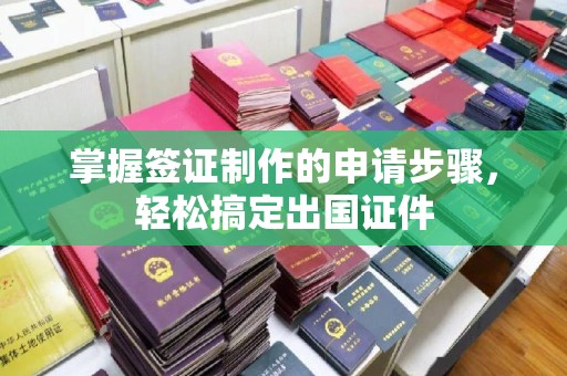 宁国掌握签证制作的申请步骤，轻松搞定出国证件