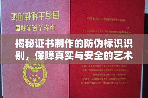 宁国揭秘证书制作的防伪标识识别，保障真实与安全的艺术